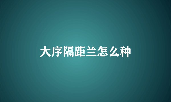 大序隔距兰怎么种