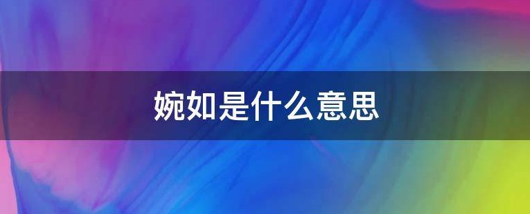 婉如与宛如的区别是什么？