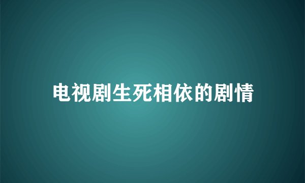 电视剧生死相依的剧情