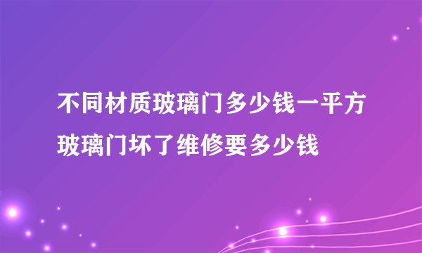 不同材质玻璃门多少钱一平方玻璃门坏了维修要多少钱