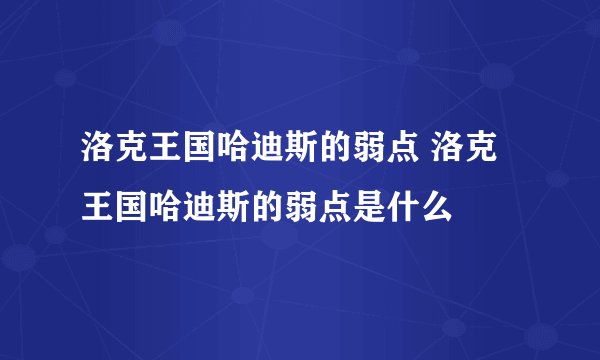 洛克王国哈迪斯的弱点 洛克王国哈迪斯的弱点是什么