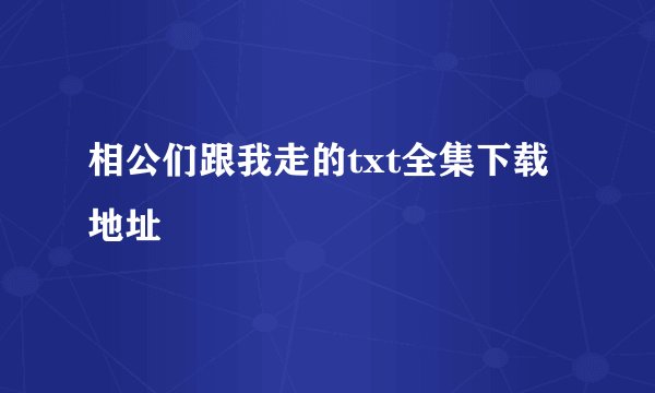 相公们跟我走的txt全集下载地址