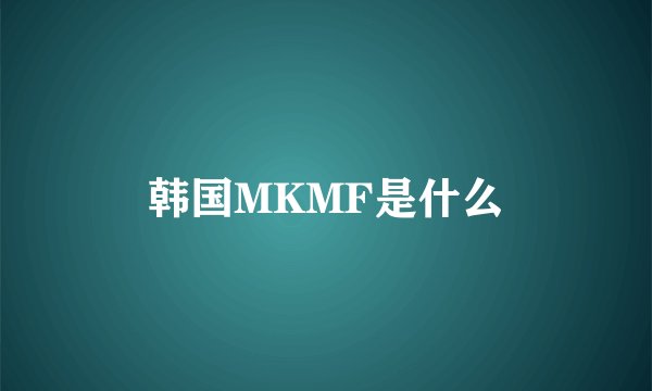 韩国MKMF是什么