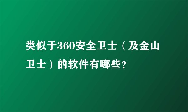 类似于360安全卫士（及金山卫士）的软件有哪些？
