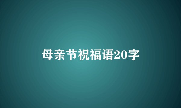 母亲节祝福语20字