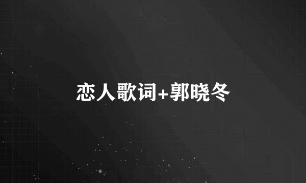 恋人歌词+郭晓冬