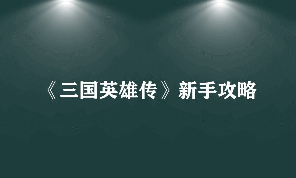 《三国英雄传》新手攻略