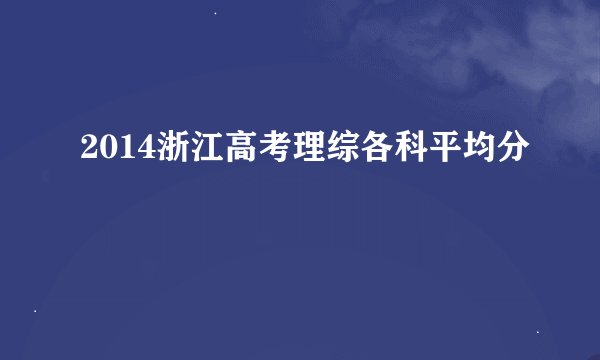 2014浙江高考理综各科平均分