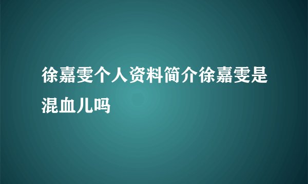 徐嘉雯个人资料简介徐嘉雯是混血儿吗