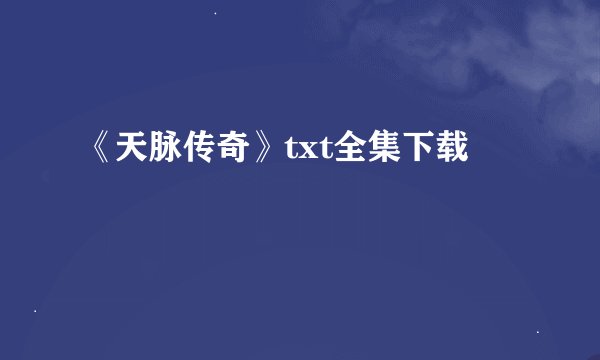 《天脉传奇》txt全集下载