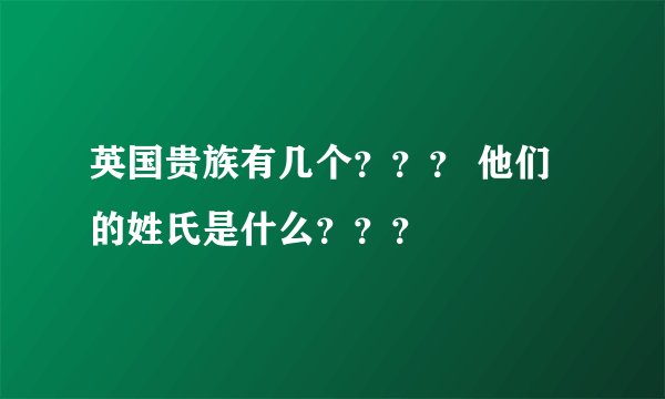 英国贵族有几个？？？ 他们的姓氏是什么？？？
