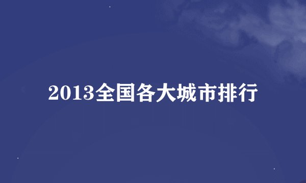 2013全国各大城市排行