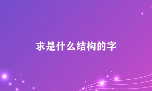 求是什么结构的字