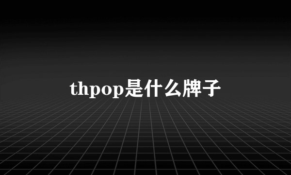 thpop是什么牌子
