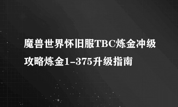 魔兽世界怀旧服TBC炼金冲级攻略炼金1-375升级指南