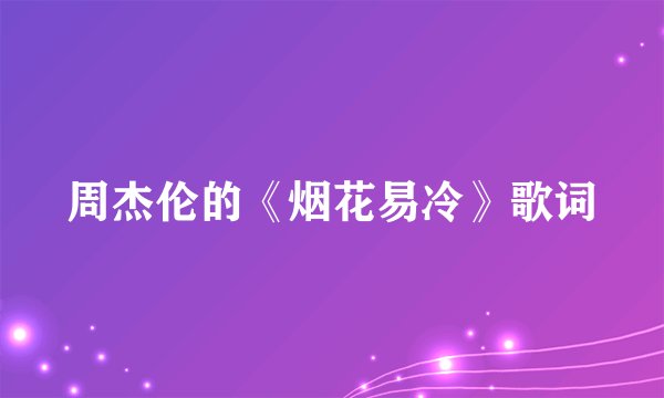 周杰伦的《烟花易冷》歌词