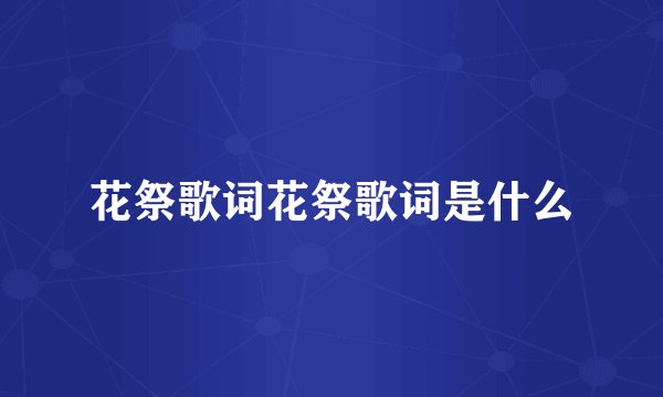 花祭歌词花祭歌词是什么