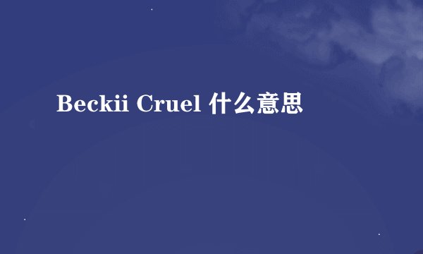 Beckii Cruel 什么意思