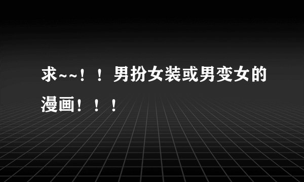 求~~！！男扮女装或男变女的漫画！！！
