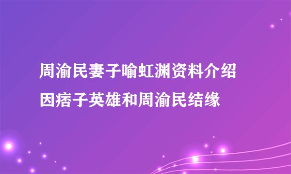 周渝民妻子喻虹渊资料介绍 因痞子英雄和周渝民结缘