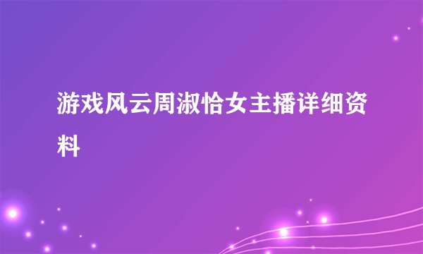 游戏风云周淑恰女主播详细资料
