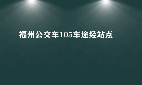 福州公交车105车途经站点