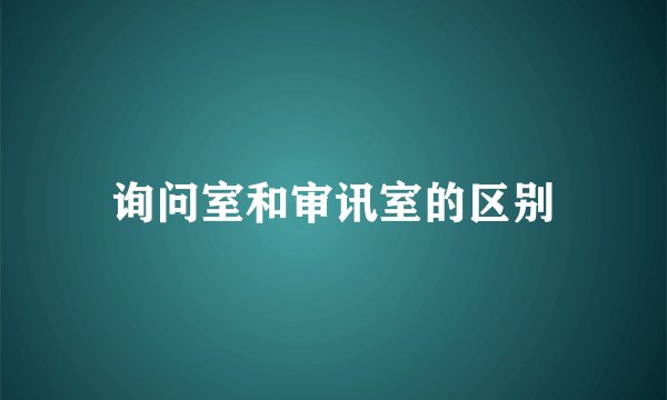 询问室和审讯室的区别