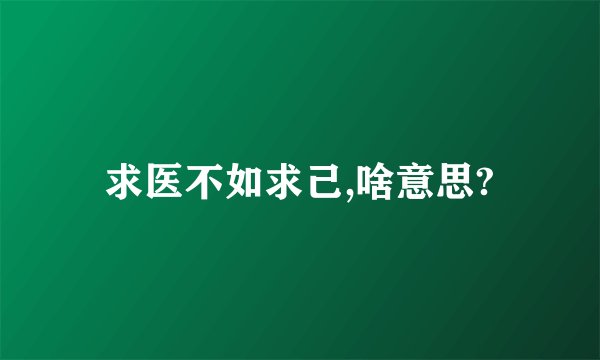 求医不如求己,啥意思?