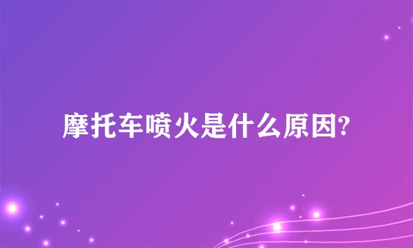 摩托车喷火是什么原因?
