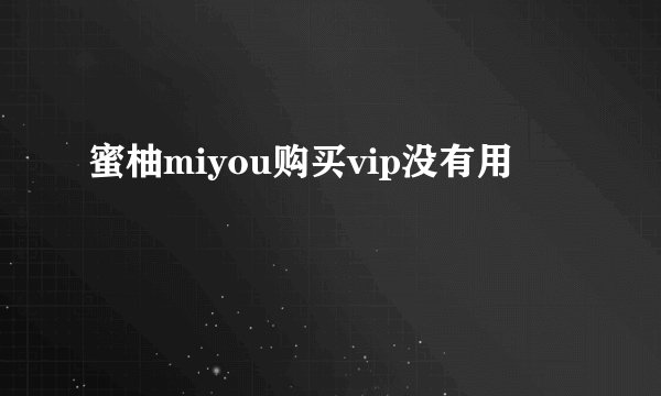 蜜柚miyou购买vip没有用