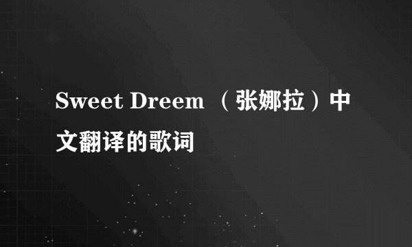 Sweet Dreem （张娜拉）中文翻译的歌词