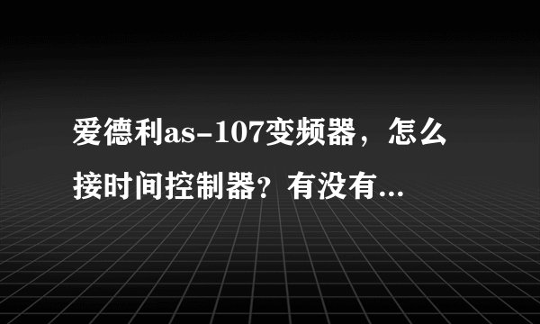 爱德利as-107变频器，怎么接时间控制器？有没有具体的做法。