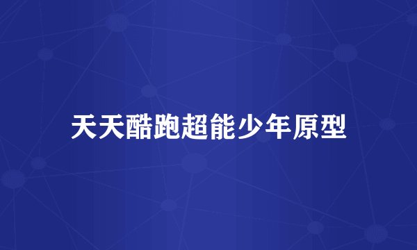 天天酷跑超能少年原型