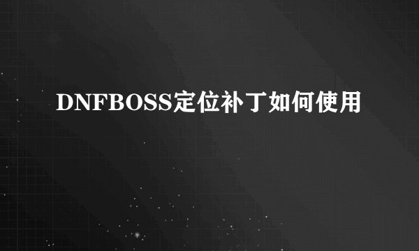 DNFBOSS定位补丁如何使用