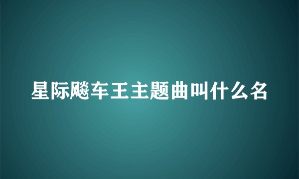 星际飚车王主题曲叫什么名