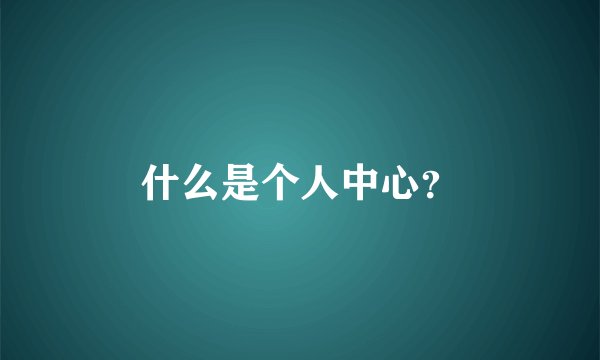 什么是个人中心？
