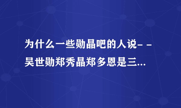 为什么一些勋晶吧的人说- -吴世勋郑秀晶郑多恩是三角恋- -