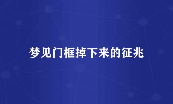 梦见门框掉下来的征兆