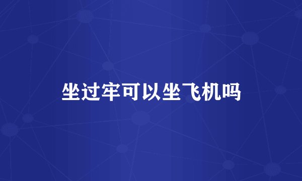 坐过牢可以坐飞机吗