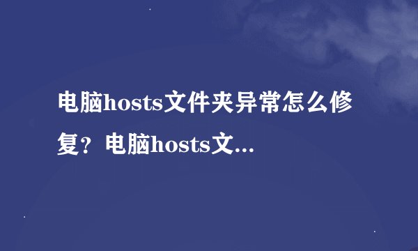 电脑hosts文件夹异常怎么修复？电脑hosts文件夹异常的恢复方法