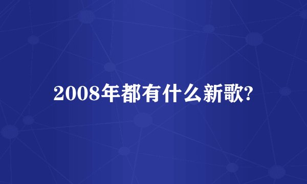 2008年都有什么新歌?