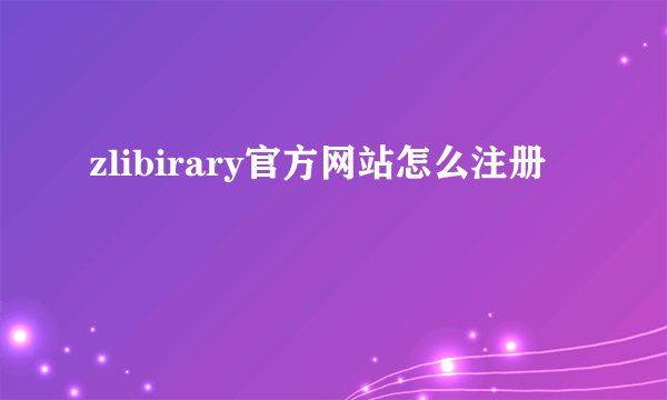 zlibirary官方网站怎么注册
