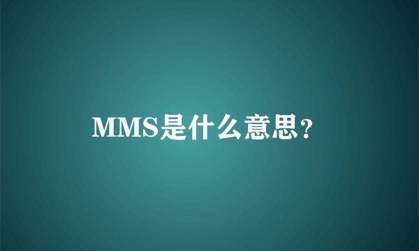 MMS是什么意思？