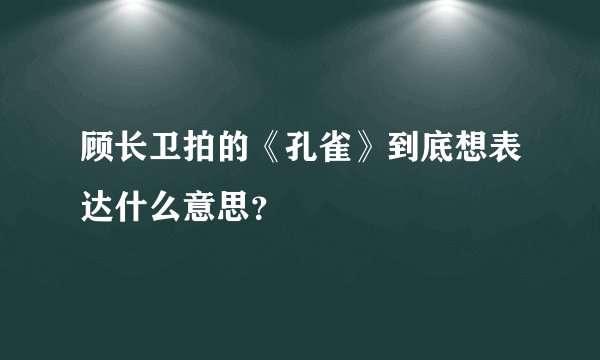顾长卫拍的《孔雀》到底想表达什么意思？