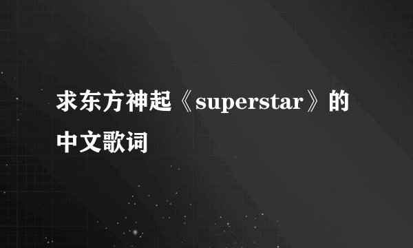 求东方神起《superstar》的中文歌词