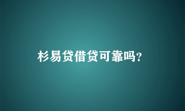 杉易贷借贷可靠吗？