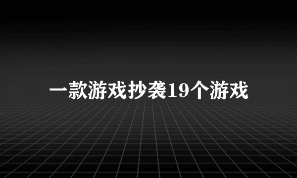 一款游戏抄袭19个游戏