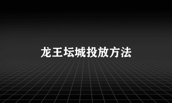 龙王坛城投放方法