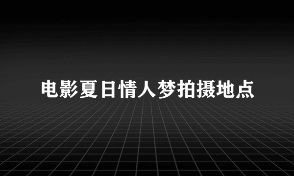 电影夏日情人梦拍摄地点