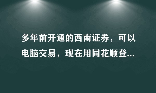 多年前开通的西南证券，可以电脑交易，现在用同花顺登陆叶是这样，怎么开同花顺手机交易权限呢？